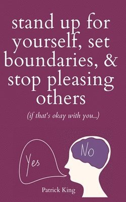 Patrick King - Stand Up For Yourself, Set Boundaries, & Stop Pleasing Others (if that's okay with you?), Häftad