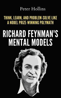 Peter Hollins - Richard Feynman's Mental Models, Häftad