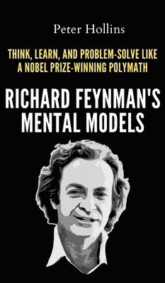 Peter Hollins - Richard Feynman's Mental Models, Inbunden