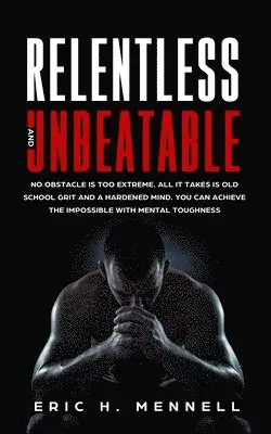 Eric H Mennell - Relentless and Unbeatable, Häftad. Tillgänglighet: Lägg i varukorg