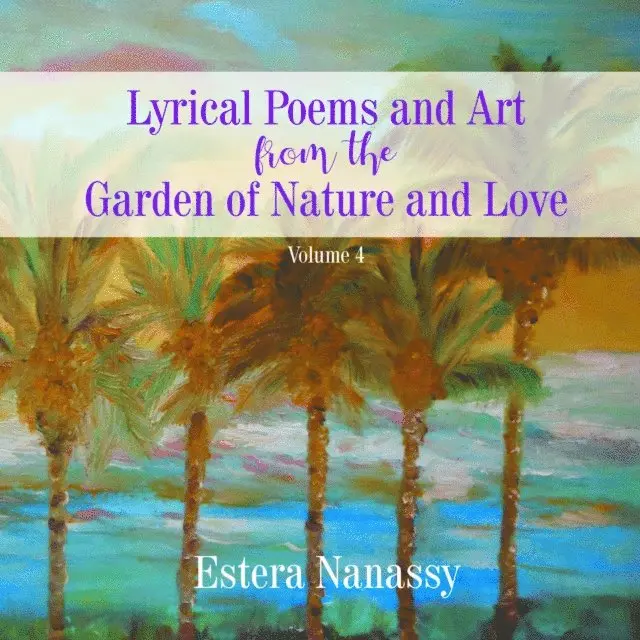 Estera Nanassy - Lyrical Poems and Art from the Garden of Nature and Love  Volume 4, E-bok. Tillgänglighet: Lägg i varukorg