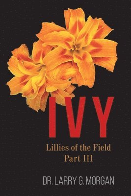 Larry G Morgan - IVY Lillies of the Field, Häftad