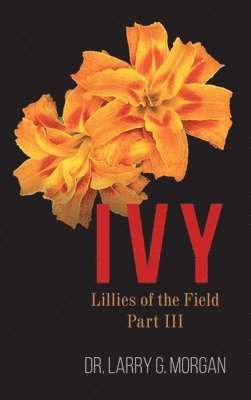 Larry G Morgan - IVY Lillies of the Field, Inbunden