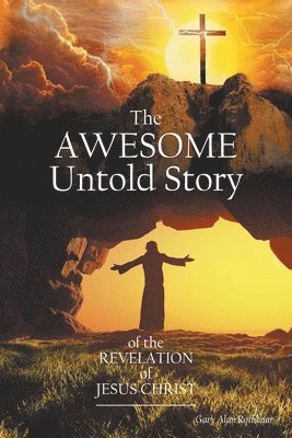Gary Alan Rothhaar - Awesome Untold Story of the Revelation of Jesus Christ, Häftad