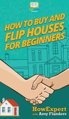 Howexpert, Amy Flanders - How To Buy and Flip Houses For Beginners, Inbunden. Tillgänglighet: Lägg i varukorg
