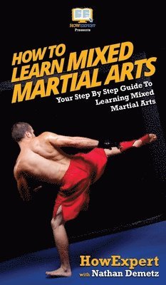 Howexpert, Nathan Demetz - How To Learn Mixed Martial Arts, Inbunden. Tillgänglighet: Lägg i varukorg