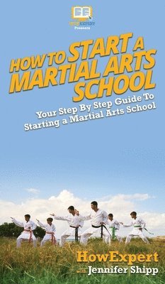 Howexpert, Jennifer Shipp - How To Start a Martial Arts School, Inbunden