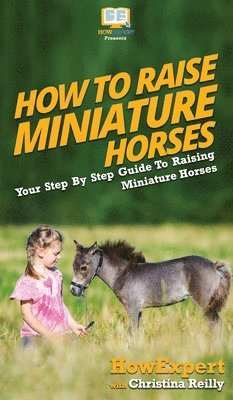 Howexpert, Christina Reilly - How To Raise Miniature Horses, Inbunden