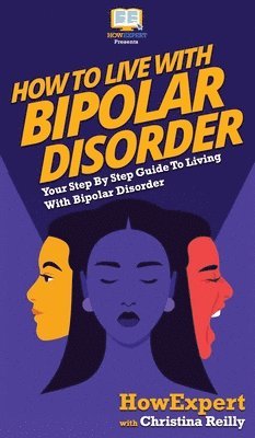 Howexpert, Christina Reilly - How to Live with Bipolar Disorder, Inbunden