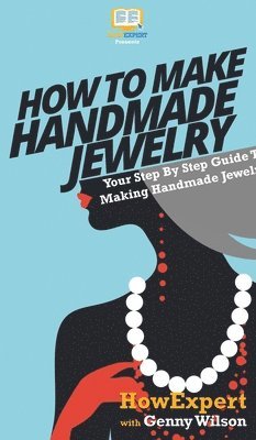 Howexpert, Genny Wilson - How To Make Handmade Jewelry, Inbunden