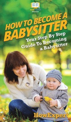 Howexpert, Tina Crowther - How To Be a Babysitter, Inbunden