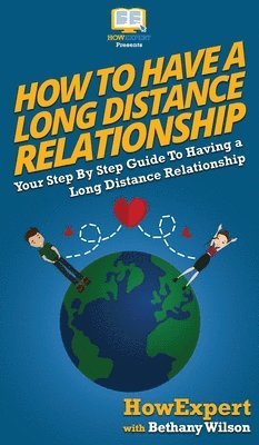 Howexpert, Bethany Wilson - How To Have a Long Distance Relationship, Inbunden