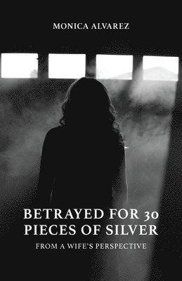 Monica Alvarez - Betrayed for 30 Pieces of Silver, Häftad