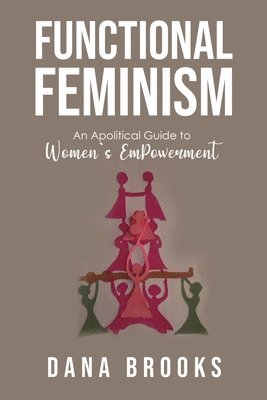 Dana Brooks - Functional Feminism: An Apolitical Guide to Women's EmPowerment, Häftad