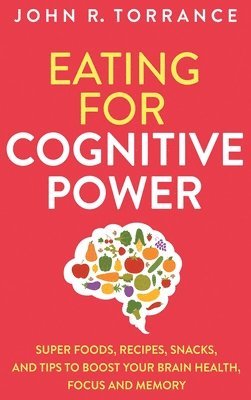John R Torrance - Eating for Cognitive Power, Inbunden