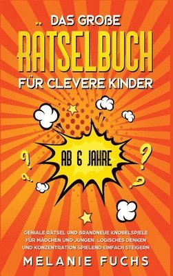 Melanie Fuchs - Das große Rätselbuch für clevere Kinder (ab 6 Jahre). Geniale Rätsel und brandneue Knobelspiele für Mädchen und Jungen. Logisches Denken und Konzentration spielend einfach steigern, Inbunden. Tillgänglighet: Lägg i varukorg