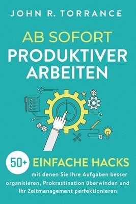 John R Torrance - Ab sofort produktiver arbeiten, Häftad
