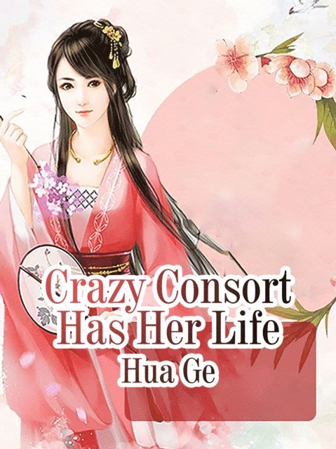 Hua Ge - Crazy Consort Has Her Life, E-bok