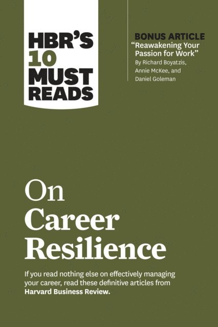 Herminia Ibarra, Daniel Goleman, Laura Morgan Roberts, Peter F. Drucker, Harvard Business Review - HBR's 10 Must Reads on Career Resilience (with bonus article &quote;Reawakening Your Passion for Work&quote; By Richard E. Boyatzis, Annie McKee, and Daniel Goleman), E-bok