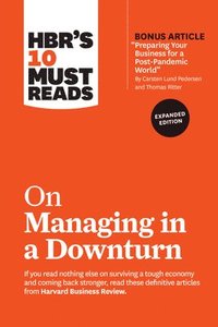 HBR's 10 Must Reads on Managing in a Downturn, Expanded Edition (with bonus article &quot;Preparing Your Business for a Post-Pandemic World&quot; by Carsten Lund Pedersen and Thomas Ritter)