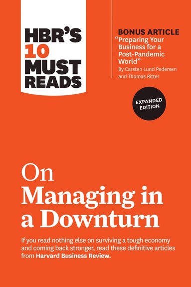HBR's 10 Must Reads on Managing in a Downturn, Expanded Edition (with bonus article "Preparing Your Business for a Post-Pandemic World" by Carsten