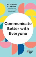 Communicate Better with Everyone (HBR Working Parents Series)