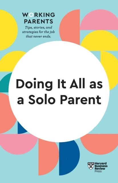 Shawn Achor, Heidi Grant, Brigid Schulte, Daisy Dowling, Harvard Business Review - Doing It All as a Solo Parent (HBR Working Parents Series), E-bok