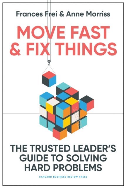Anne Morriss, Frances Frei - Move Fast and Fix Things, E-bok