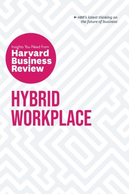Liane Davey, Bob Frisch, Joan C. Williams, Amy C. Edmondson, Harvard Business Review - Hybrid Workplace: The Insights You Need from Harvard Business Review, E-bok