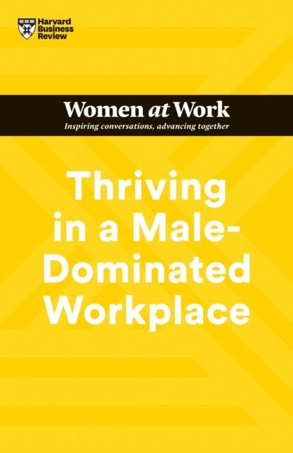 Michelle P. King, Joseph Grenny, Lara Hodgson, Stacey Abrams, Harvard Business Review - Thriving in a Male-Dominated Workplace (HBR Women at Work Series), E-bok