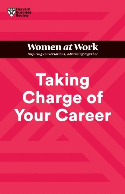 Lara Hodgson, Stacy Abrams, Avivah Wittenberg-Cox, Dorie Clark, Harvard Business Review - Taking Charge of Your Career (HBR Women at Work Series), E-bok