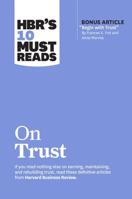 Robert M. Galford, Jamil Zaki, Anne Morriss, Frances X. Frei, Harvard Business Review - HBR's 10 Must Reads on Trust, E-bok