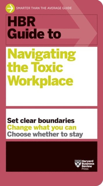Harvard Business Review - HBR Guide to Navigating the Toxic Workplace, E-bok