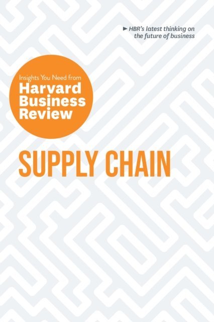 Daniel Weise, Wolfgang Schnellbacher, Christian Shuh, Willy C. Shih, Harvard Business Review - Supply Chain: The Insights You Need from Harvard Business Review, E-bok
