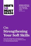 HBR's 10 Must Reads on Strengthening Your Soft Skills (with bonus article &quote;You Don't Need Just One Leadership Voice--You Need Many&quote; by Amy Jen Su)