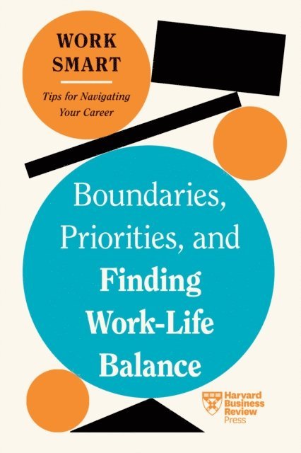 Amantha Imber, Alyssa F. Westring, Morra Aarons-Mele, Russell Glass, Harvard Business Review - Boundaries, Priorities, and Finding Work-Life Balance (HBR Work Smart Series), E-bok