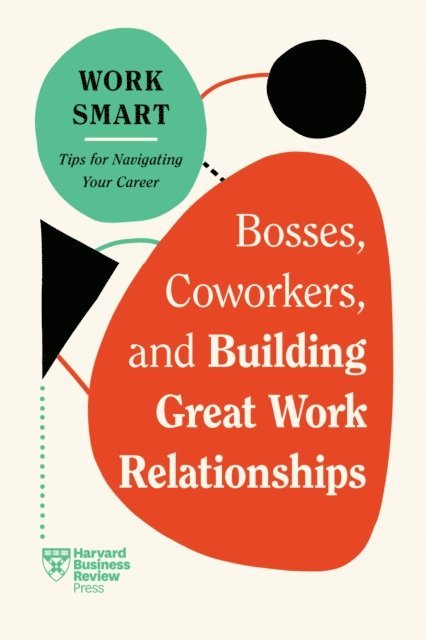 Steven G. Rogelberg, Melody Wilding, Amy Gallo, Eliana Goldstein, Harvard Business Review - Bosses, Coworkers, and Building Great Work Relationships (HBR Work Smart Series), E-bok