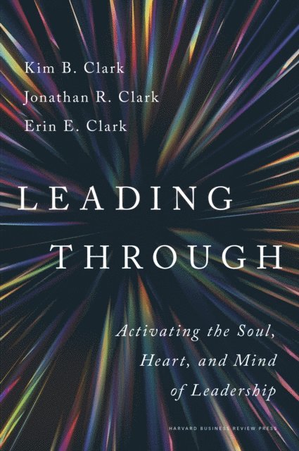 Erin E. Clark, Jonathan R. Clark, Kim B. Clark - Leading Through, E-bok