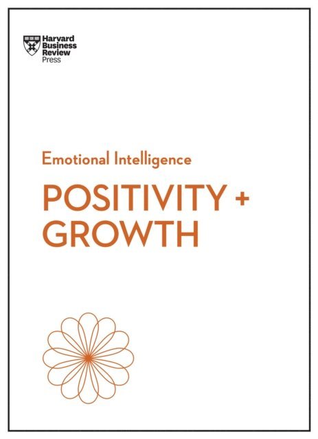 Kim Scott, Shawn Achor, Emma Seppala, Carol Dweck, Harvard Business Review - Positivity and Growth (HBR Emotional Intelligence Series), E-bok