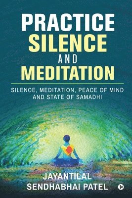 Jayantilal Sendhabhai Patel - Practice Silence and Meditation, Häftad