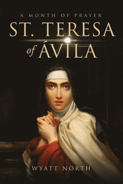 Wyatt North - St.Teresa of Avila A Month of Prayer, E-bok