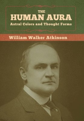 William Walker Atkinson - Human Aura, Inbunden