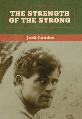Jack London - Strength of the Strong, Inbunden