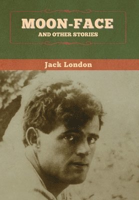 Jack London - Moon-Face and Other Stories, Inbunden
