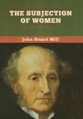John Stuart Mill - Subjection of Women, Inbunden
