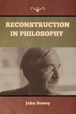 John Dewey - Reconstruction in Philosophy, Häftad