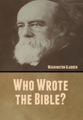 Washington Gladden - Who Wrote the Bible?, Inbunden