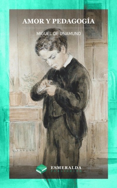 Miguel de Unamuno, Esmeralda Publishing - Amor y pedagogía, E-bok