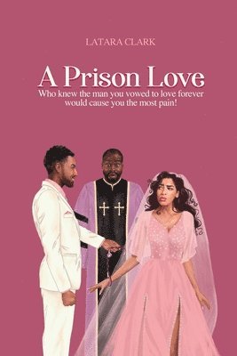 Latara Clark - A Prison Love: Who knew the man you vowed to love forever would cause you the most pain!, Häftad