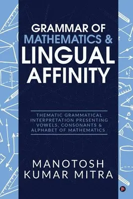 Manotosh Kumar Mitra - Grammar of Mathematics & Lingual Affinity: Thematic Grammatical Interpretation presenting Vowels, Consonants, Häftad. Tillgänglighet: Lägg i varukorg